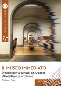 Il museo immediato: Digitale per la cultura: da Arpanet all’intelligenza artificiale. E-book. Formato EPUB ebook di Giuliano Gaia