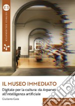 Il museo immediato: Digitale per la cultura: da Arpanet all’intelligenza artificiale. E-book. Formato EPUB ebook