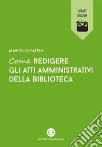 Come redigere gli atti amministrativi della biblioteca. E-book. Formato EPUB ebook