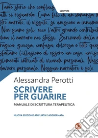 Scrivere per guarire: Manuale di scrittura terapeutica. Nuova edizione ampliata e aggiornata. E-book. Formato EPUB ebook