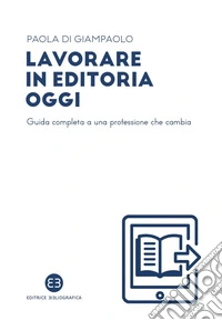 Lavorare in editoria oggi: Guida completa a una professione che cambia. E-book. Formato PDF ebook