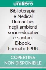 Biblioterapia e Medical Humanities negli ambienti socio-educativi e sanitari. E-book. Formato EPUB ebook