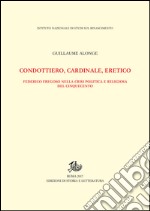 Condottiero, cardinale, eretico: Federico Fregoso nella crisi politica e religiosa del Cinquecento. E-book. Formato PDF ebook