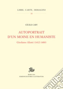 Autoportrait d’un moine en humaniste: Girolamo Aliotti (1412-1480). E-book. Formato PDF ebook di Cécile Caby