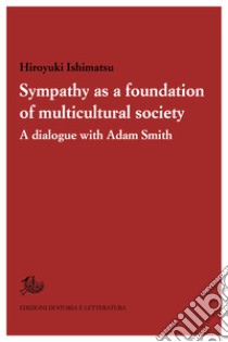 Sympathy as a foundation of multicultural societyA dialogue with Adam Smith. E-book. Formato PDF ebook di Hiroyuki Ishimatsu