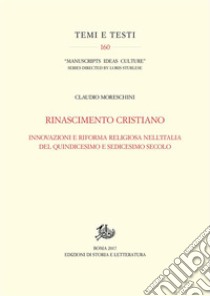 Rinascimento cristiano: Innovazioni e riforma religiosa nell’Italia del quindicesimo e sedicesimo secolo. E-book. Formato PDF ebook di Claudio Moreschini