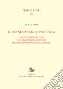 L’umanesimo in tipografia: Alessandro Minuziano e il genero Leonardo Vegio editori e stampatori (Milano, 1485-1521). E-book. Formato PDF ebook di Arnaldo Ganda