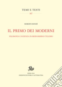 Il primo dei moderni: Filosofia e scienza in Bernardino Telesio. E-book. Formato PDF ebook di Roberto Bondí