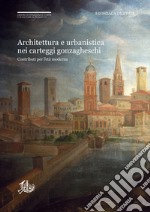 Architettura e urbanistica nei carteggi gonzagheschiContributi per l’età moderna. E-book. Formato PDF ebook