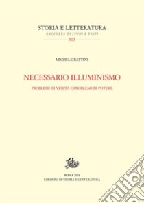 Necessario Illuminismo: Problemi di verità e problemi di potere. E-book. Formato PDF ebook di Michele Battini