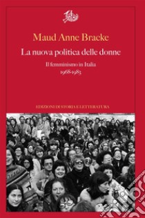La nuova politica delle donneIl femminismo in Italia, 1968-1983. E-book. Formato PDF ebook di Maud Anne Bracke