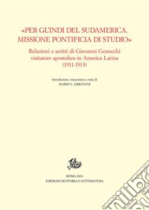 «Per gl'Indi del Sudamerica. Missione Pontificia di studio»Relazioni e scritti di Giovanni Genocchi visitatore apostolico in America Latina (1911-1913). E-book. Formato PDF ebook di Mario L. Grignani