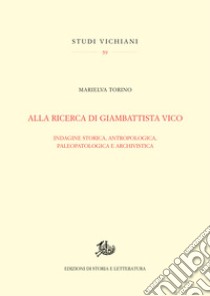 Alla ricerca di Giambattista Vico: Indagine storica, antropologica, paleopatologica e archivistica. E-book. Formato PDF ebook di Marielva Torino