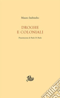 Droghe e coloniali. E-book. Formato PDF ebook di Mauro Imbimbo