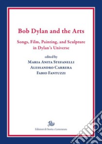 Bob Dylan and the Arts. Songs, Film, Painting, and Sculpture in Dylan’s UniverseSongs, Film, Painting, and Sculpture in Dylan's Universe. E-book. Formato PDF ebook di Alessandro Carrera