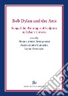 Bob Dylan and the Arts. Songs, Film, Painting, and Sculpture in Dylan’s UniverseSongs, Film, Painting, and Sculpture in Dylan's Universe. E-book. Formato PDF ebook di Alessandro Carrera