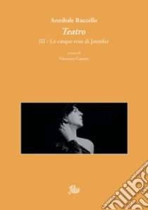 Teatro. III. Le cinque rose di Jennifer. E-book. Formato PDF ebook di Annibale Ruccello