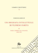 Una biografia intellettuale di Vilfredo Pareto. III: Dalla libertà alla scienza (1898-1923). E-book. Formato PDF ebook