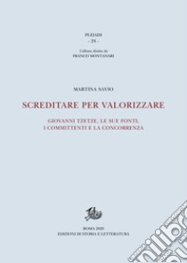 Screditare per valorizzare: Giovanni Tzetze, le sue fonti, i committenti e la concorrenza. E-book. Formato PDF ebook di Martina Savio