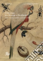 I Gonzaga tra Oriente e Occidente: Viaggi, scoperte geografiche e meraviglie esotiche. E-book. Formato PDF ebook