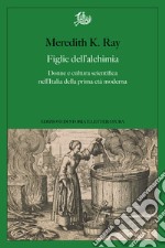 Figlie dell’alchimiaDonne e cultura scientifica nell’Italia della prima età moderna. E-book. Formato PDF