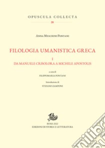 Filologia umanistica greca. I: Da Manuele Crisolora a Michele Apostolis. E-book. Formato PDF ebook di Anna Meschini Pontani 