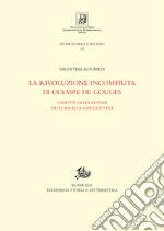 La rivoluzione incompiuta di Olympe de Gouges: I diritti della donna dai Lumi alla ghigliottina. E-book. Formato PDF