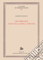 Ugo Foscolo: scrittura, critica, fortuna. E-book. Formato PDF ebook