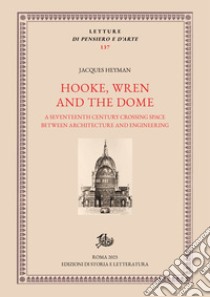 Hooke, Wren and the Dome: A Seventeenth Century Crossing Space between Architecture and Engineering. E-book. Formato PDF ebook di Jacques Heyman