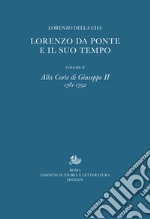 Lorenzo Da Ponte e il suo tempo. II.: Alla Corte di Giuseppe II, 1781-1792. E-book. Formato PDF ebook