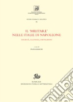 Il ‘militare’ nelle Italie di Napoleone: Società, cultura, istituzioni. E-book. Formato PDF ebook