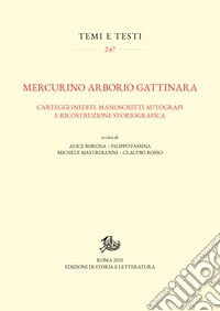 Mercurino Arborio Gattinara: Carteggi inediti, manoscritti autografi e ricostruzione storiografica. E-book. Formato PDF ebook
