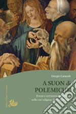 A suon di polemiche: Eresia e controversia dottrinale nella crisi religiosa del Cinquecento. E-book. Formato PDF