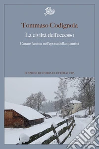 La civiltà dell'eccesso: Curare l'anima nell'epoca della quantità. E-book. Formato PDF ebook