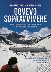 Dovevo sopravvivere: Come l'incidente nelle Ande ha ispirato la mia vocazione a salvare vite. E-book. Formato EPUB ebook di ROBERTO CANESSA