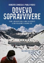 Dovevo sopravvivere: Come l'incidente nelle Ande ha ispirato la mia vocazione a salvare vite. E-book. Formato EPUB ebook