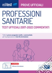 Professioni sanitarie Prove ufficiali commentate 2017-2022: Tutte le prove assegnate dal 2017 al 2022 risolte e commentate per la preparazione ai test di ammissione. E-book. Formato EPUB ebook di AA. VV.