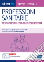 Professioni sanitarie Prove ufficiali commentate 2017-2022: Tutte le prove assegnate dal 2017 al 2022 risolte e commentate per la preparazione ai test di ammissione. E-book. Formato EPUB ebook