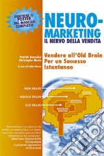 Neuromarketing: Il nervo della vendita - Vendere all'Old Brain per un successo istantaneo. E-book. Formato PDF ebook