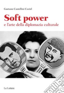 Soft power e l’arte della diplomazia culturale. E-book. Formato EPUB ebook di Mignogna Giuseppe