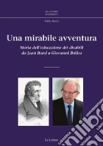 Una mirabile avventuraStoria dell’educazione dei disabili da Jean Itard a Giovanni Bollea. E-book. Formato PDF ebook