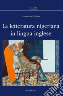 La letteratura nigeriana in lingua inglese. E-book. Formato PDF ebook di Alessandra Di Maio