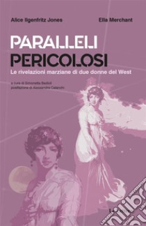 Paralleli pericolosiLe rivelazioni marziane di due donne del West. E-book. Formato EPUB ebook di Alice Ilgenfritz Jones