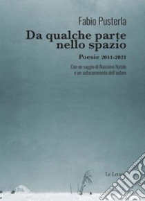 Da qualche parte nello spazioPoesie 2011-2021 Con un saggio di Massimo Natale e un autocommento dell’autore. E-book. Formato EPUB ebook di Fabio Pusterla