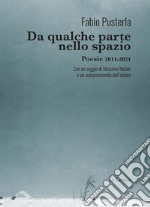 Da qualche parte nello spazioPoesie 2011-2021 Con un saggio di Massimo Natale e un autocommento dell’autore. E-book. Formato EPUB ebook