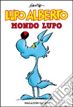 Lupo Alberto. Mondo lupo: Il mondo di Lupo Alberto raccontato attraverso un'antologia che per la prima volta raccoglie strisce, tavole e storie lunghe.. E-book. Formato EPUB ebook