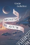 Il segreto di Avium. E-book. Formato EPUB ebook di Giulia Gubellini