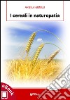 I cereali in naturopatia. E-book. Formato Mobipocket ebook