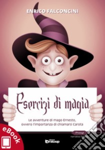 Esercizi di magia: Le avventure di mago Ernesto, ovvero l’importanza di chiamarsi Carota. E-book. Formato EPUB ebook di Enrico Falconcini