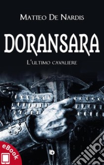 DoransaraL'ultimo cavaliere. E-book. Formato Mobipocket ebook di Matteo De Nardis